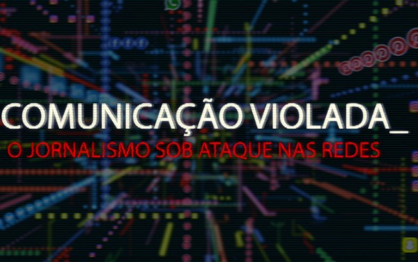 Comunicação violada: documentário debate sobre a violência digital cada vez mais frequente na vida de jornalistas e comunicadores